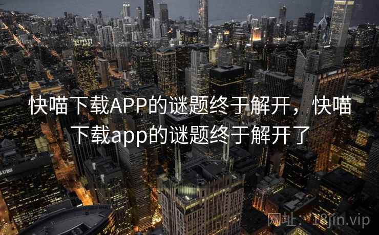 快喵下载APP的谜题终于解开，快喵下载app的谜题终于解开了  第2张